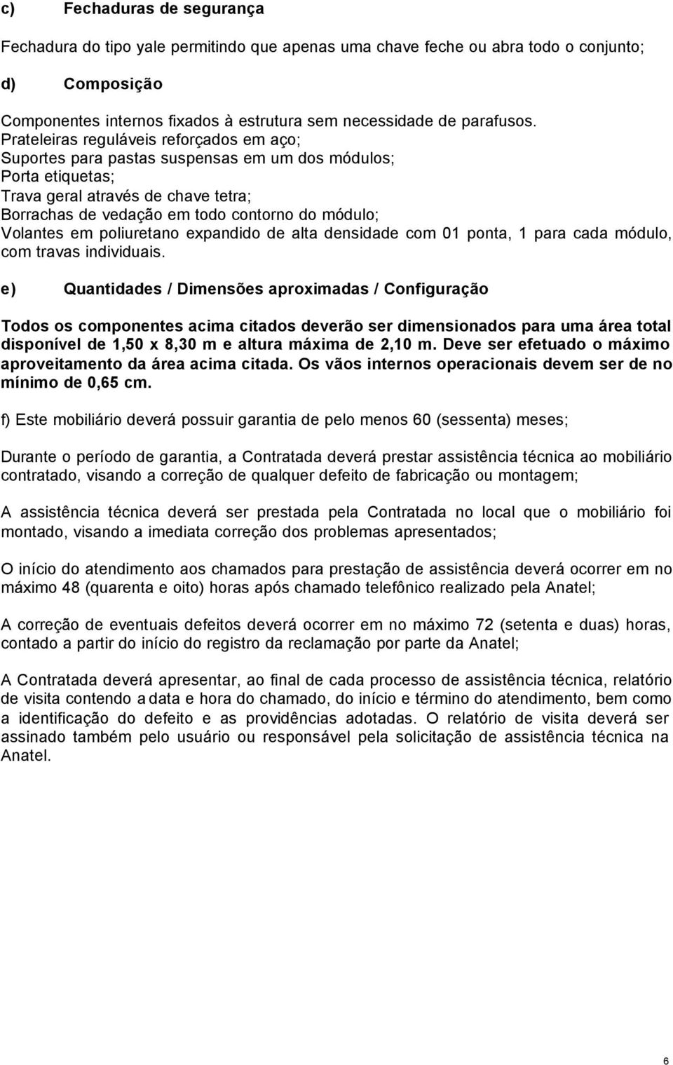 Volantes em poliuretano expandido de alta densidade com 01 ponta, 1 para cada módulo, com travas individuais.