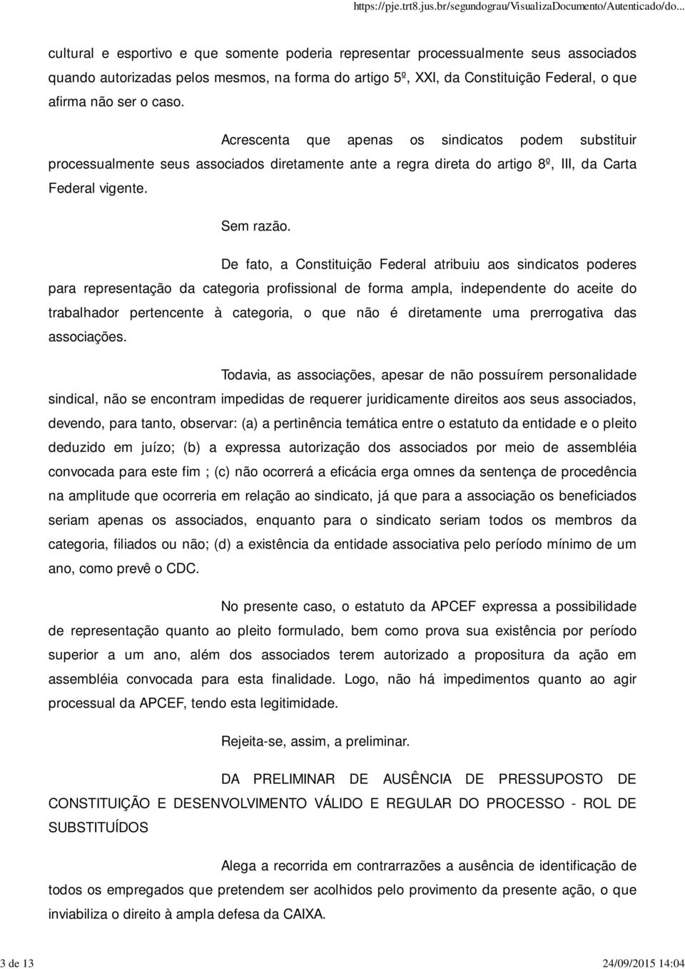 De fato, a Constituição Federal atribuiu aos sindicatos poderes para representação da categoria profissional de forma ampla, independente do aceite do trabalhador pertencente à categoria, o que não é