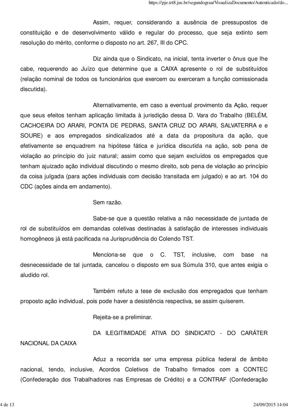 Diz ainda que o Sindicato, na inicial, tenta inverter o ônus que lhe cabe, requerendo ao Juízo que determine que a CAIXA apresente o rol de substituídos (relação nominal de todos os funcionários que