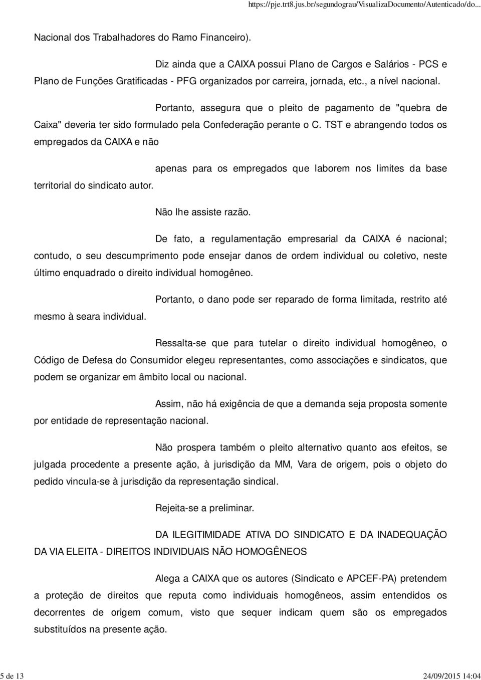 Portanto, assegura que o pleito de pagamento de "quebra de Caixa" deveria ter sido formulado pela Confederação perante o C.