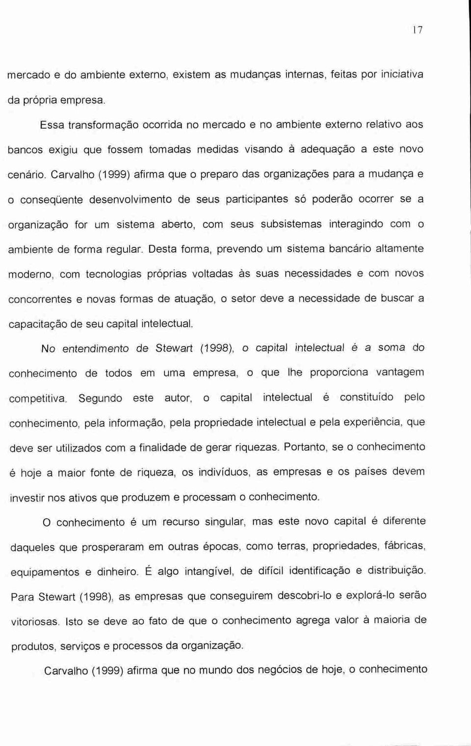 Carvalho (1999) afirma que o preparo das organizações para a mudança e o conseqüente desenvolvimento de seus participantes so poderão ocorrer se a organização for um sistema aberto, com seus