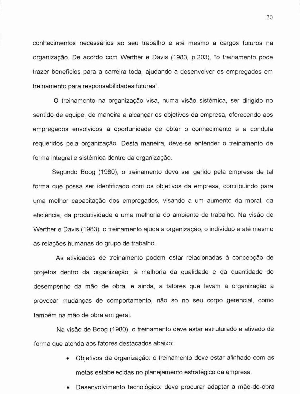 0 treinamento na organização visa, numa visão sistêmica, ser dirigido no sentido de equipe, de maneira a alcançar os objetivos da empresa, oferecendo aos envolvidos a oportunidade de obter o