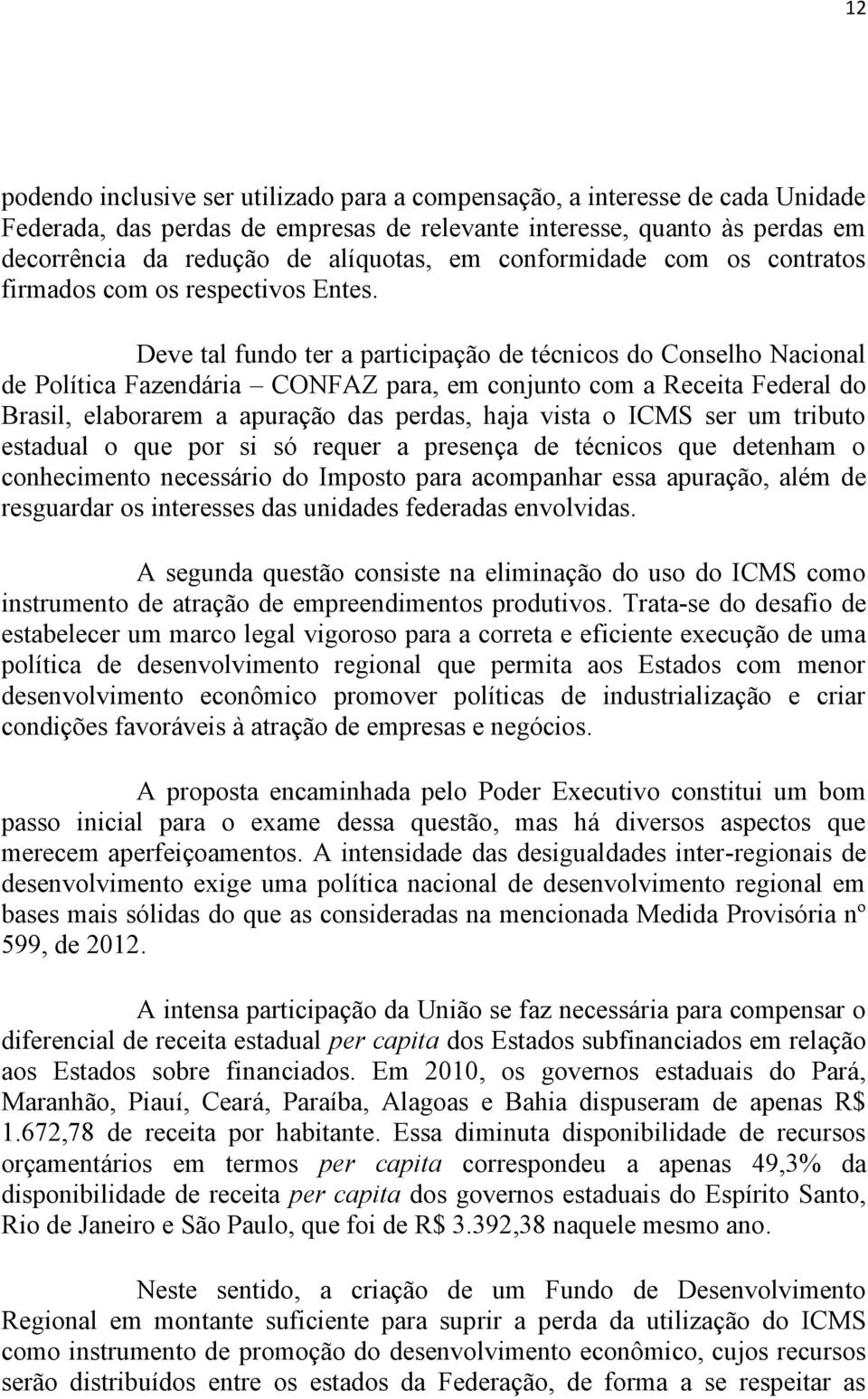 Deve tal fundo ter a participação de técnicos do Conselho Nacional de Política Fazendária CONFAZ para, em conjunto com a Receita Federal do Brasil, elaborarem a apuração das perdas, haja vista o ICMS