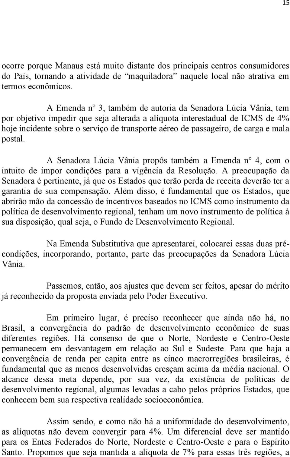 passageiro, de carga e mala postal. A Senadora Lúcia Vânia propôs também a Emenda nº 4, com o intuito de impor condições para a vigência da Resolução.