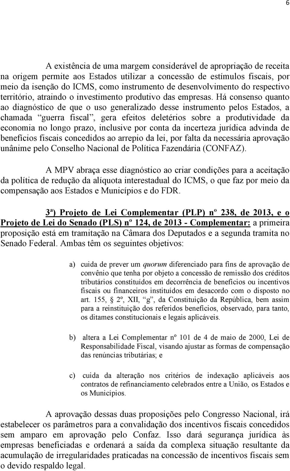 Há consenso quanto ao diagnóstico de que o uso generalizado desse instrumento pelos Estados, a chamada guerra fiscal, gera efeitos deletérios sobre a produtividade da economia no longo prazo,