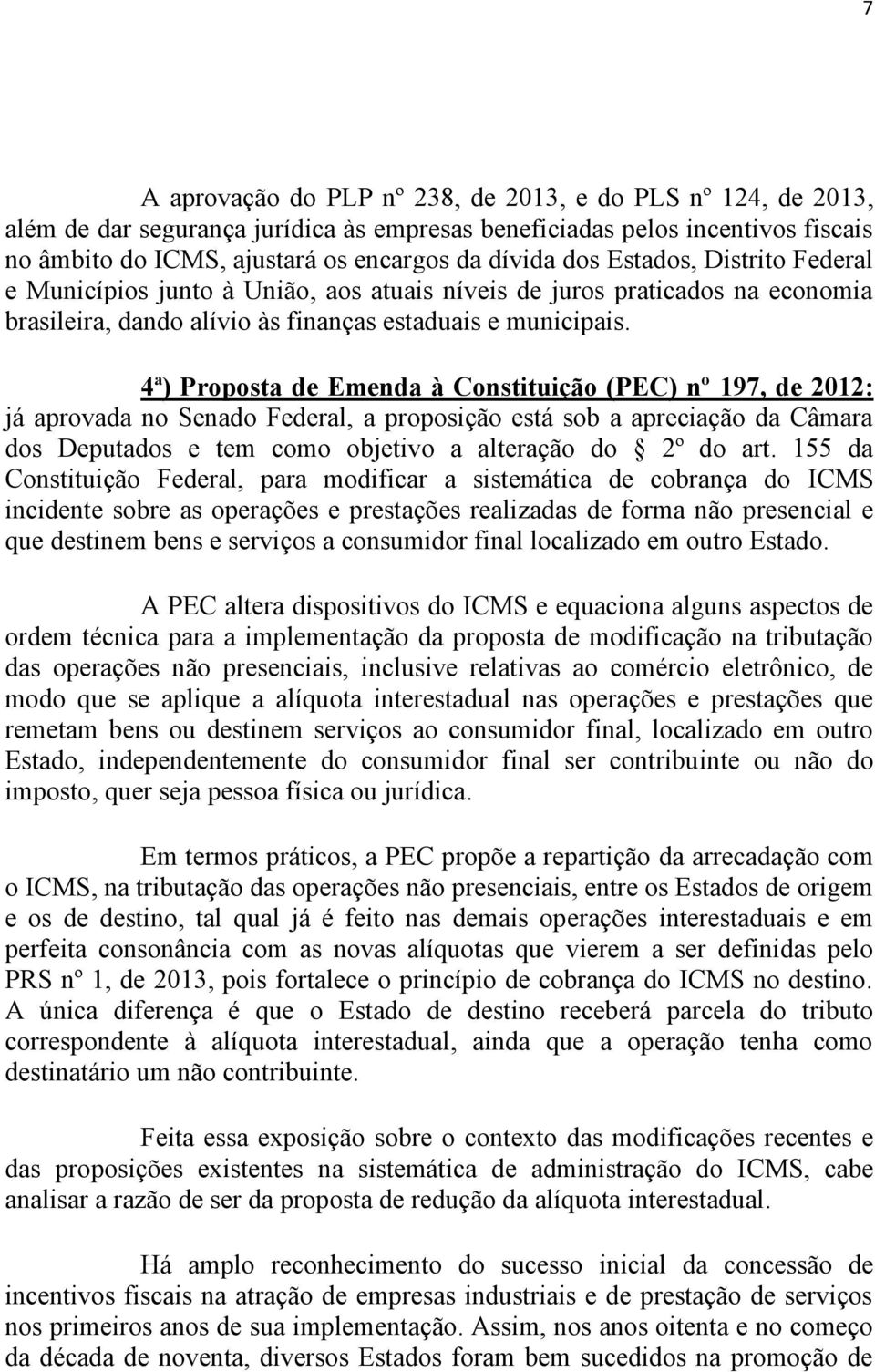 4ª) Proposta de Emenda à Constituição (PEC) nº 197, de 2012: já aprovada no Senado Federal, a proposição está sob a apreciação da Câmara dos Deputados e tem como objetivo a alteração do 2º do art.