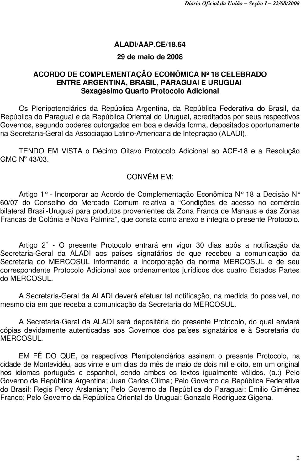 da República Federativa do Brasil, da República do Paraguai e da República Oriental do Uruguai, acreditados por seus respectivos Governos, segundo poderes outorgados em boa e devida forma,