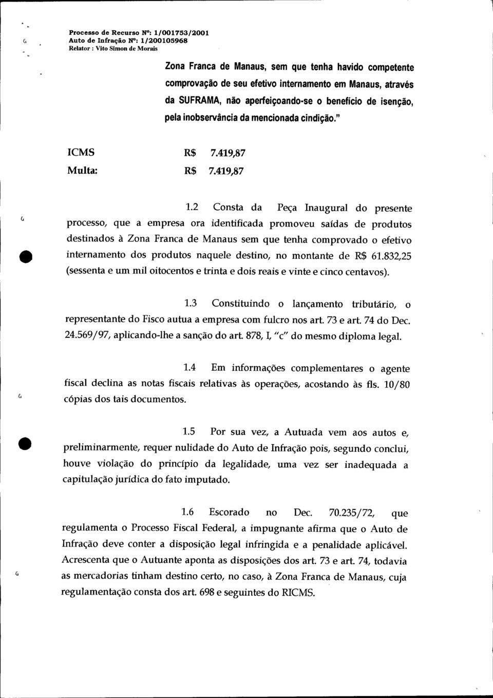 2 Consta da Peça Inaugural do presente processo, que a empresa ora identificada promoveu saídas de produtos destinados à Zona Franca de Manaus sem que tenha comprovado o efetivo internamento dos