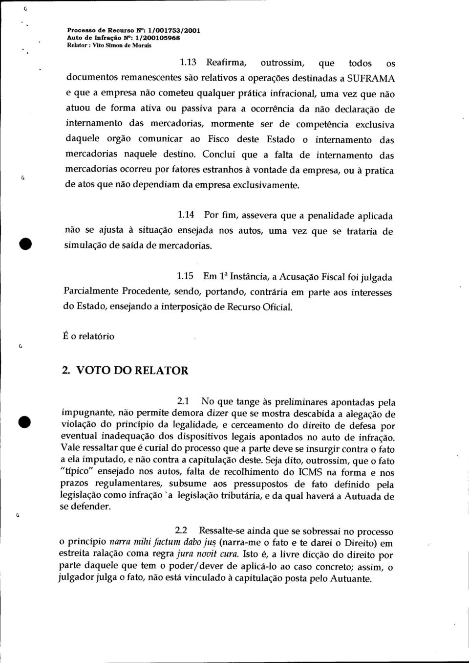 ativa ou passiva para a ocorrência da não declaração de internamento das mercadorias, mormpnte ser de competência exclusiva daquele orgão comunicar ao Fisco deste Estado o internamento das