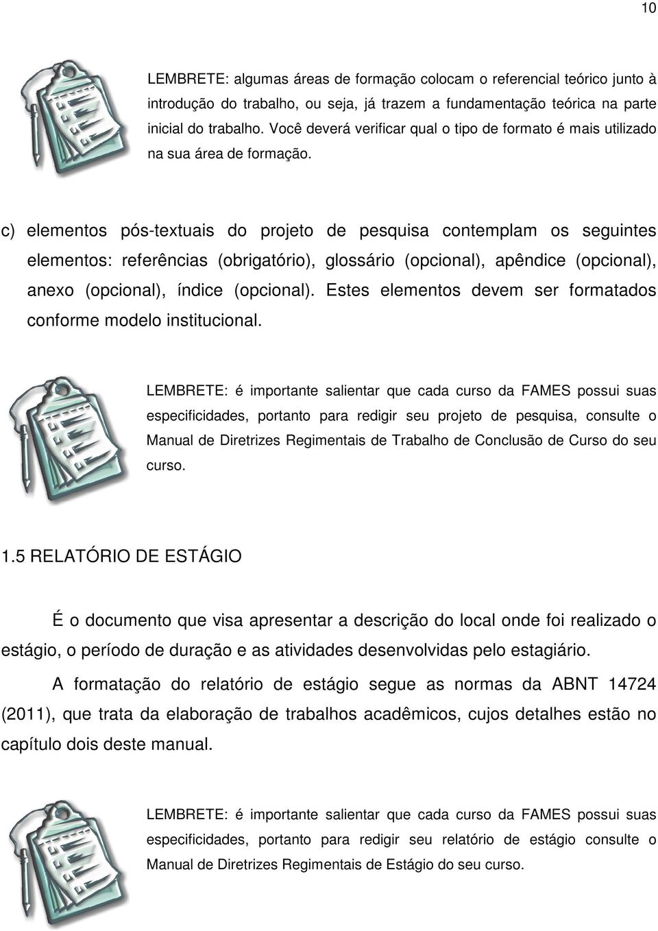 c) elementos pós-textuais do projeto de pesquisa contemplam os seguintes elementos: referências (obrigatório), glossário (opcional), apêndice (opcional), anexo (opcional), índice (opcional).