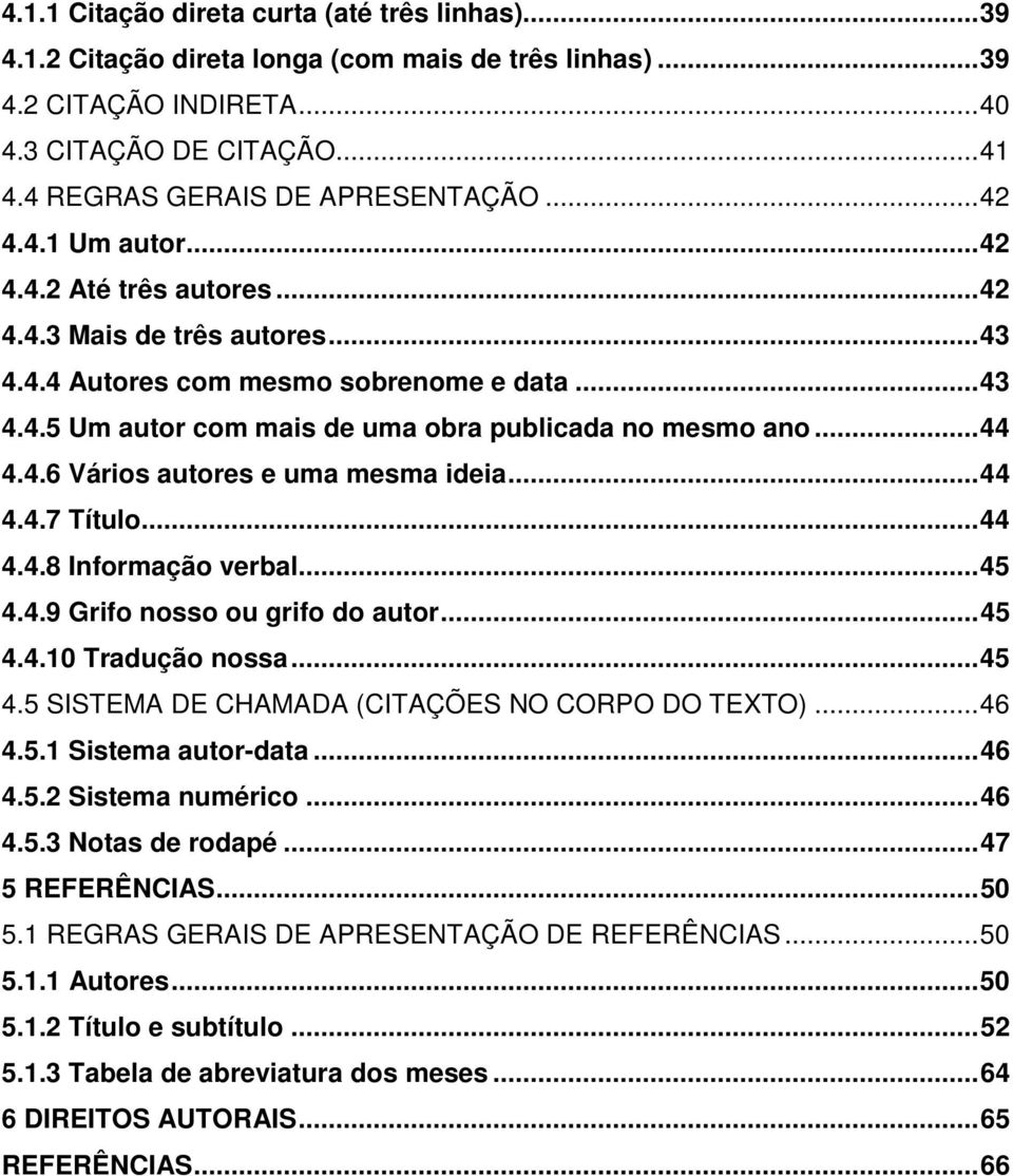 ..44 4.4.7 Título...44 4.4.8 Informação verbal...45 4.4.9 Grifo nosso ou grifo do autor...45 4.4.10 Tradução nossa...45 4.5 SISTEMA DE CHAMADA (CITAÇÕES NO CORPO DO TEXTO)...46 4.5.1 Sistema autor-data.