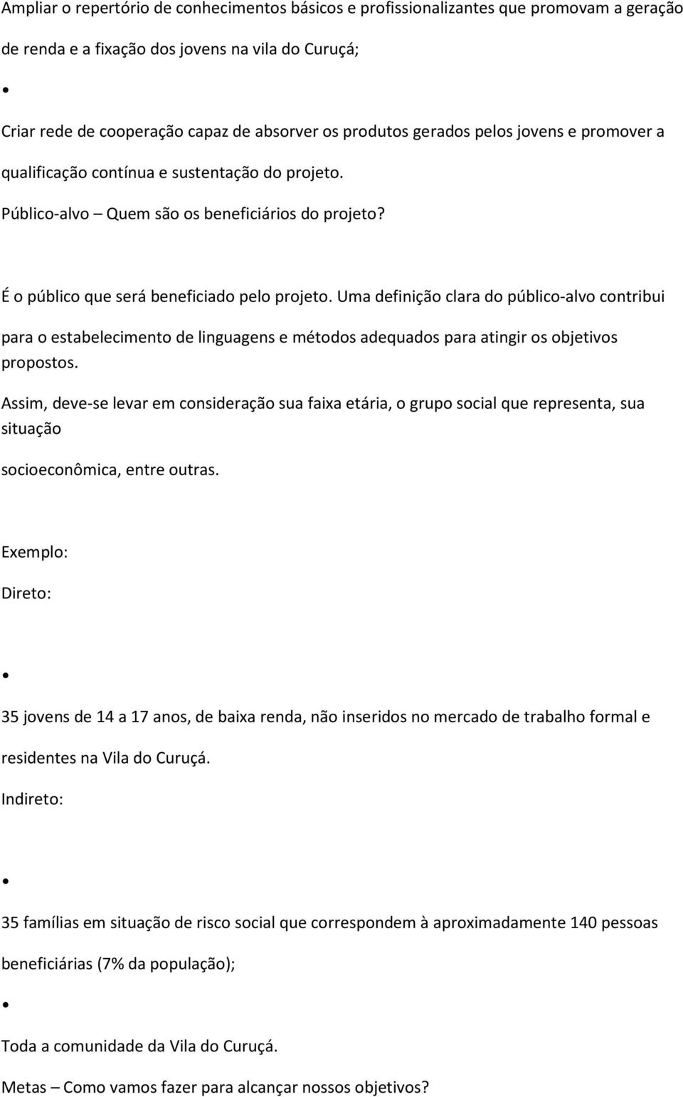 Uma definição clara do público-alvo contribui para o estabelecimento de linguagens e métodos adequados para atingir os objetivos propostos.