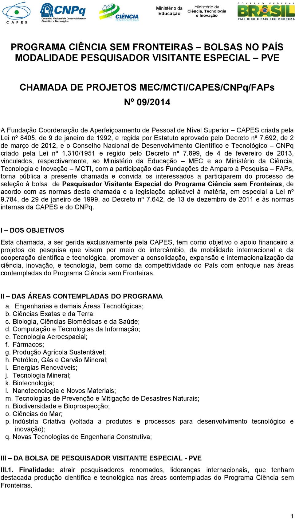 692, de 2 de março de 2012, e o Conselho Nacional de Desenvolvimento Científico e Tecnológico CNPq criado pela Lei nº 1.310/1951 e regido pelo Decreto nº 7.