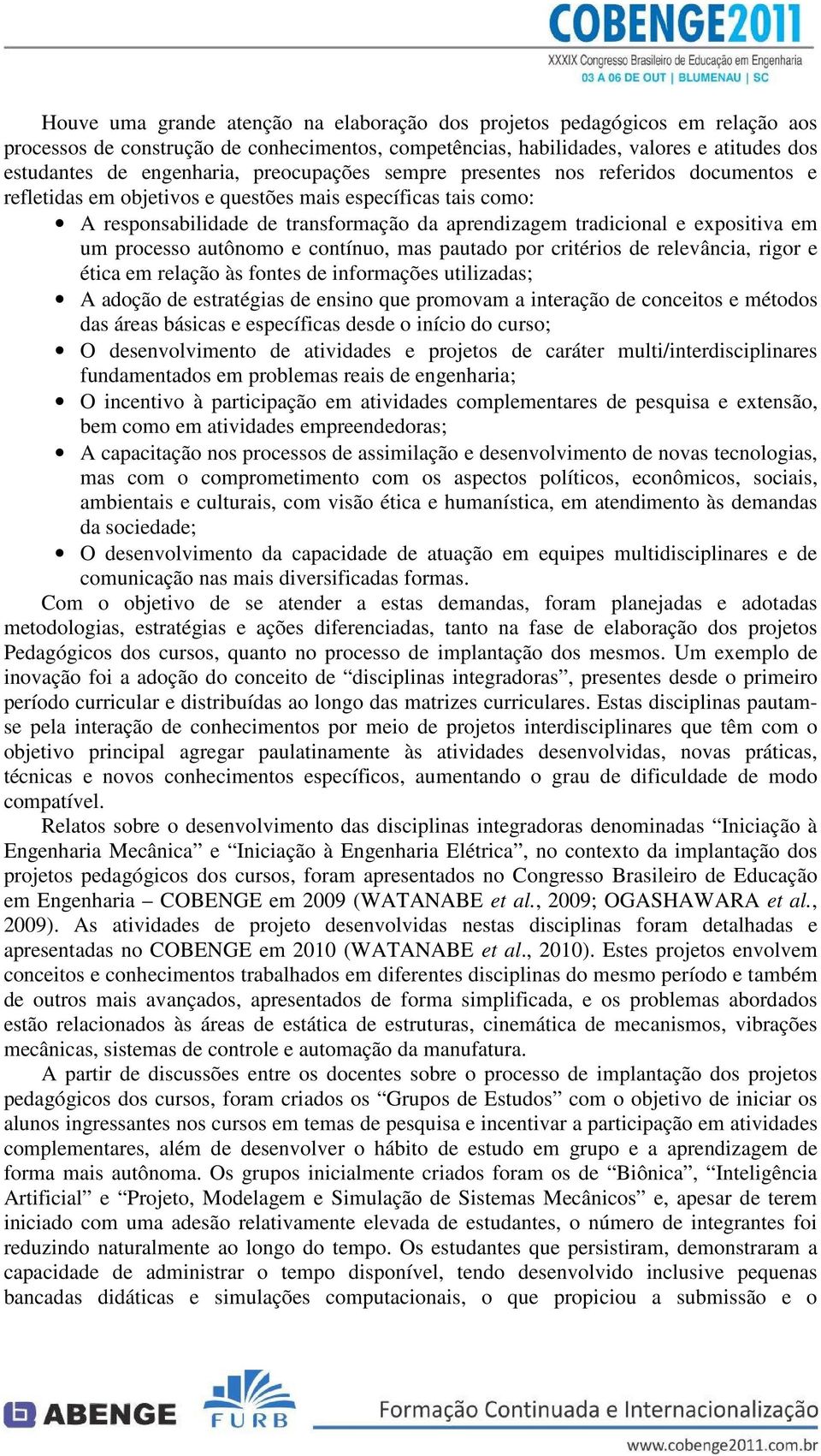 um processo autônomo e contínuo, mas pautado por critérios de relevância, rigor e ética em relação às fontes de informações utilizadas; A adoção de estratégias de ensino que promovam a interação de