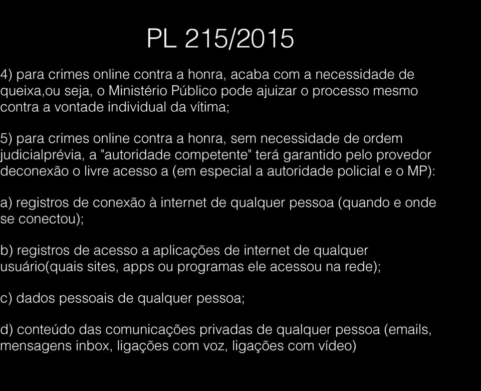 policial e o MP): a) registros de conexão à internet de qualquer pessoa (quando e onde se conectou); b) registros de acesso a aplicações de internet de qualquer usuário(quais sites, apps