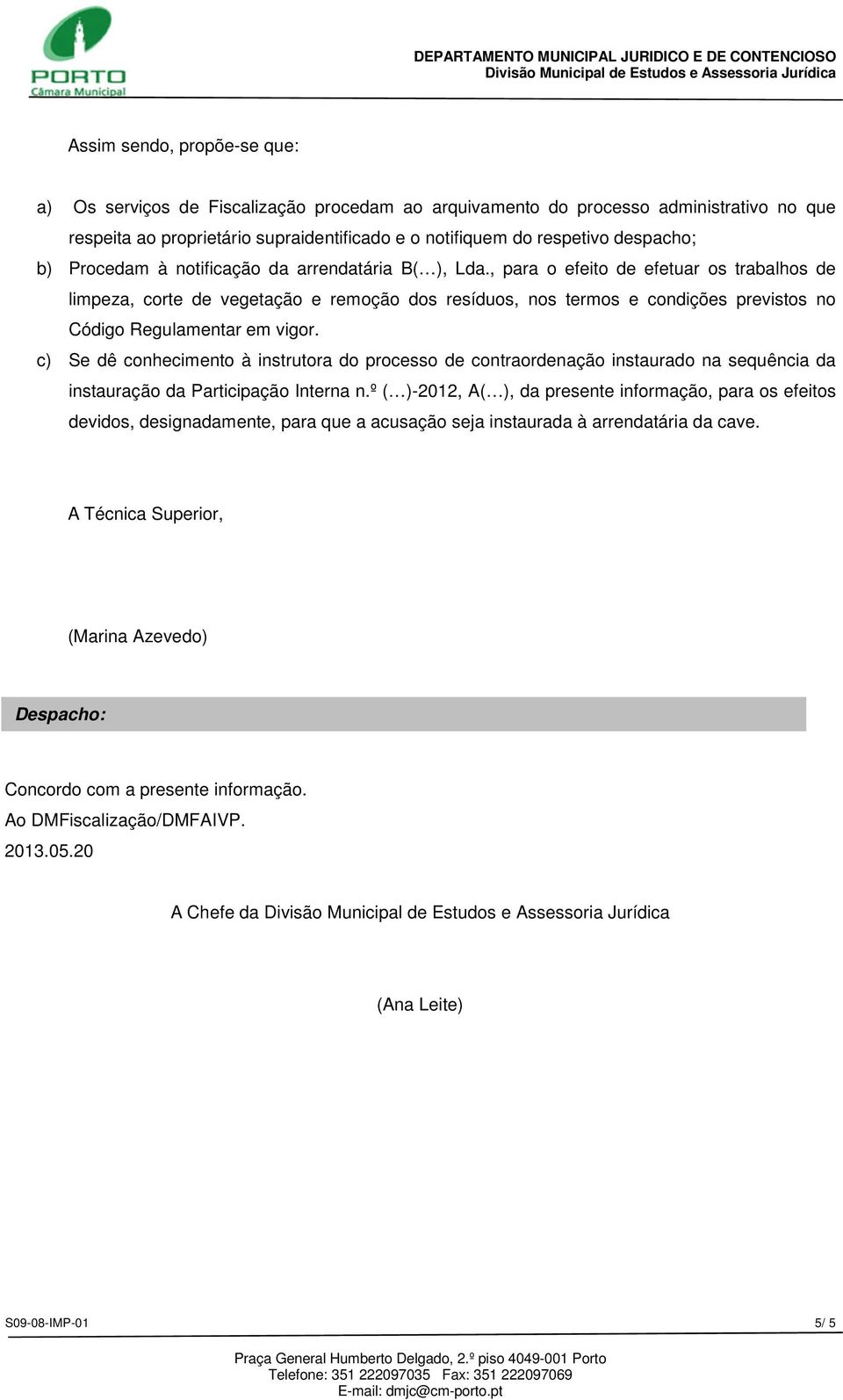 , para o efeito de efetuar os trabalhos de limpeza, corte de vegetação e remoção dos resíduos, nos termos e condições previstos no Código Regulamentar em vigor.