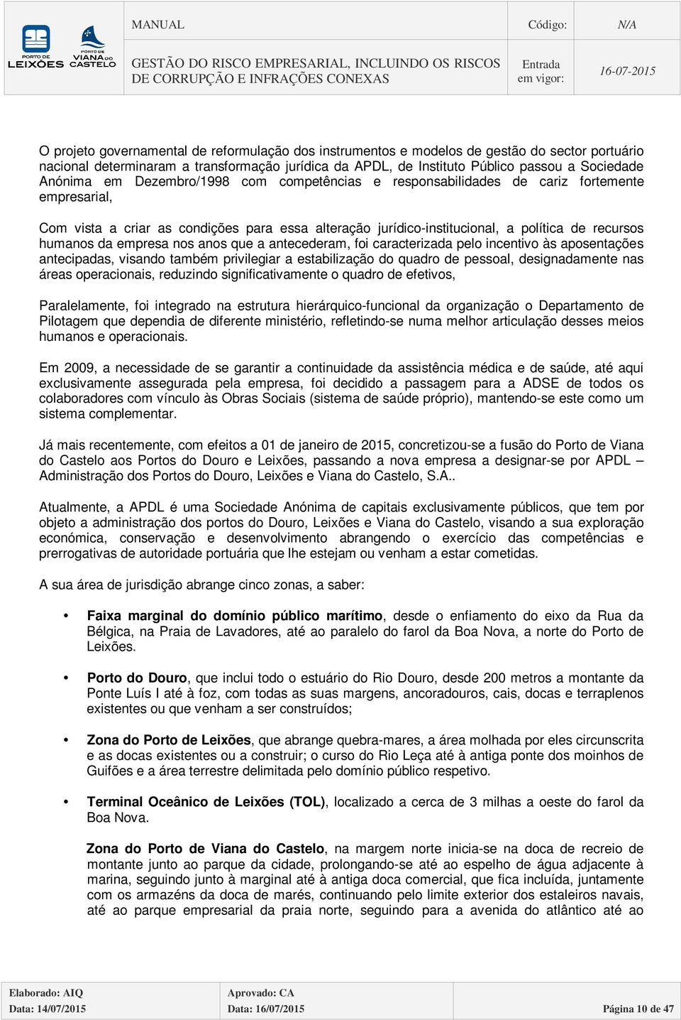 humanos da empresa nos anos que a antecederam, foi caracterizada pelo incentivo às aposentações antecipadas, visando também privilegiar a estabilização do quadro de pessoal, designadamente nas áreas