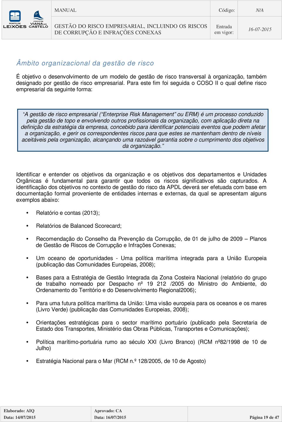 envolvendo outros profissionais da organização, com aplicação direta na definição da estratégia da empresa, concebido para identificar potenciais eventos que podem afetar a organização, e gerir os