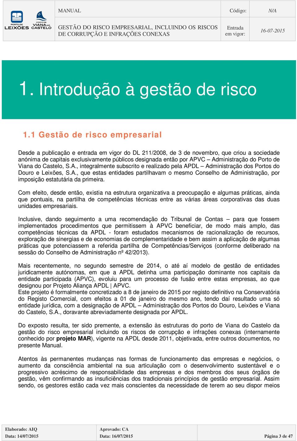 Administração do Porto de Viana do Castelo, S.A., integralmente subscrito e realizado pela APDL Administração dos Portos do Douro e Leixões, S.A., que estas entidades partilhavam o mesmo Conselho de Administração, por imposição estatutária da primeira.