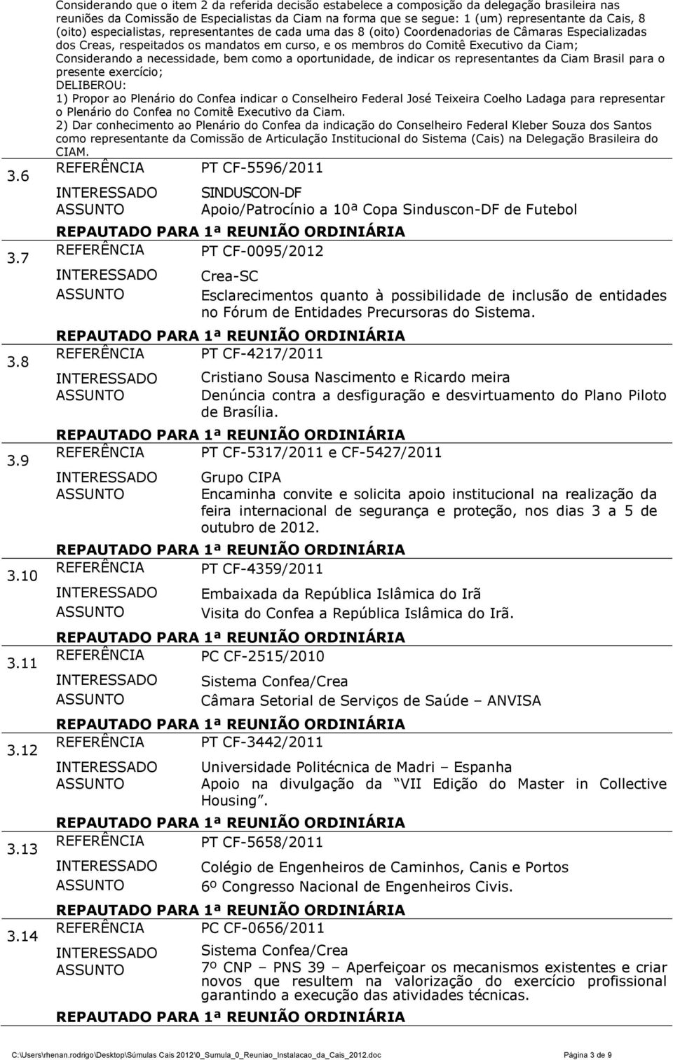 8 (oito) especialistas, representantes de cada uma das 8 (oito) Coordenadorias de Câmaras Especializadas dos Creas, respeitados os mandatos em curso, e os membros do Comitê Executivo da Ciam;