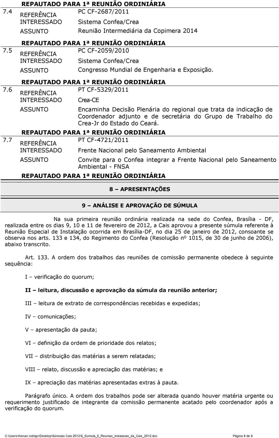 PT CF-4721/2011 Frente Nacional pelo Saneamento Ambiental Convite para o Confea integrar a Frente Nacional pelo Saneamento Ambiental - FNSA 8 APRESENTAÇÕES 9 ANÁLISE E APROVAÇÃO DE SÚMULA Na sua