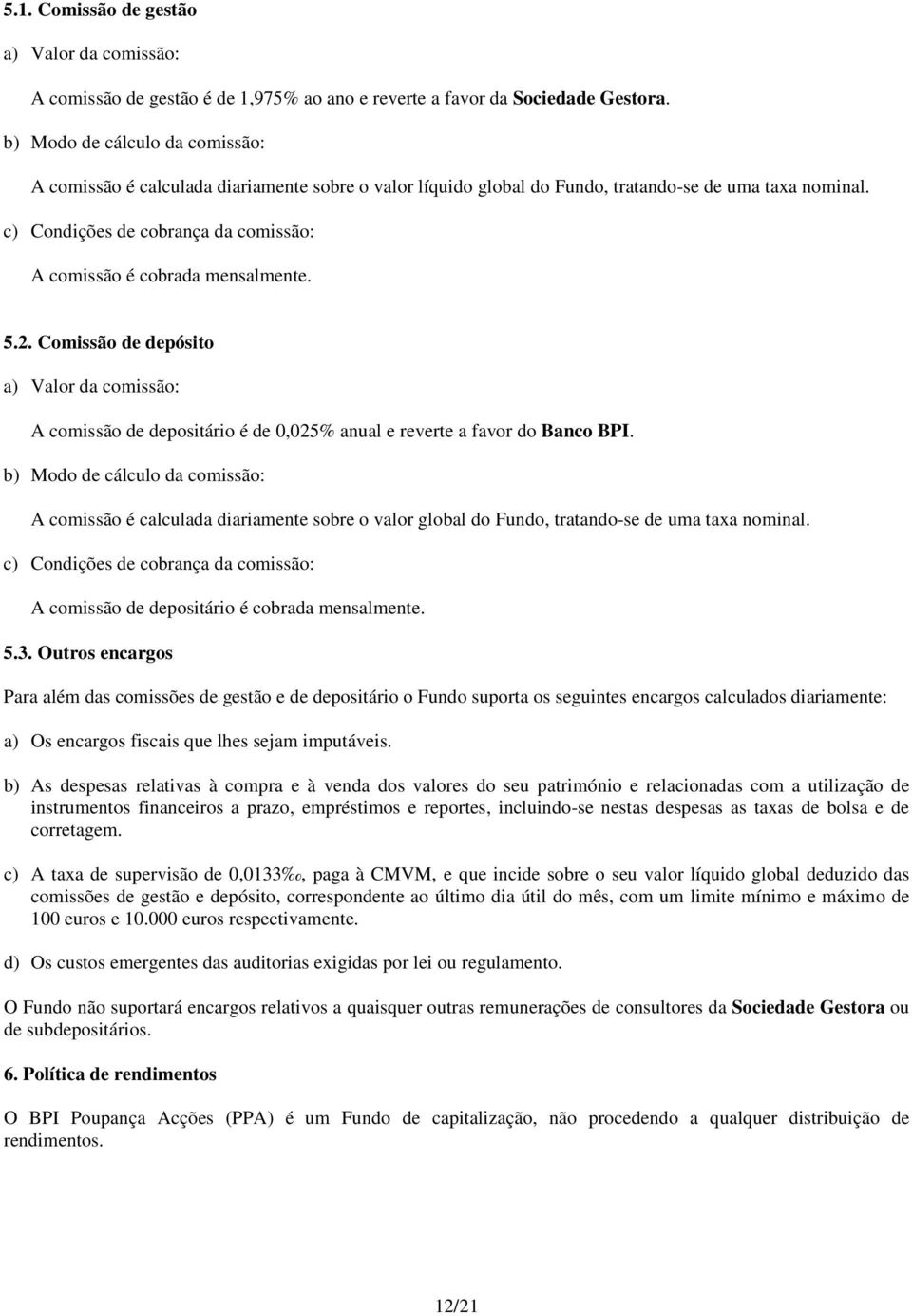 c) Condições de cobrança da comissão: A comissão é cobrada mensalmente. 5.2. Comissão de depósito a) Valor da comissão: A comissão de depositário é de 0,025% anual e reverte a favor do Banco BPI.