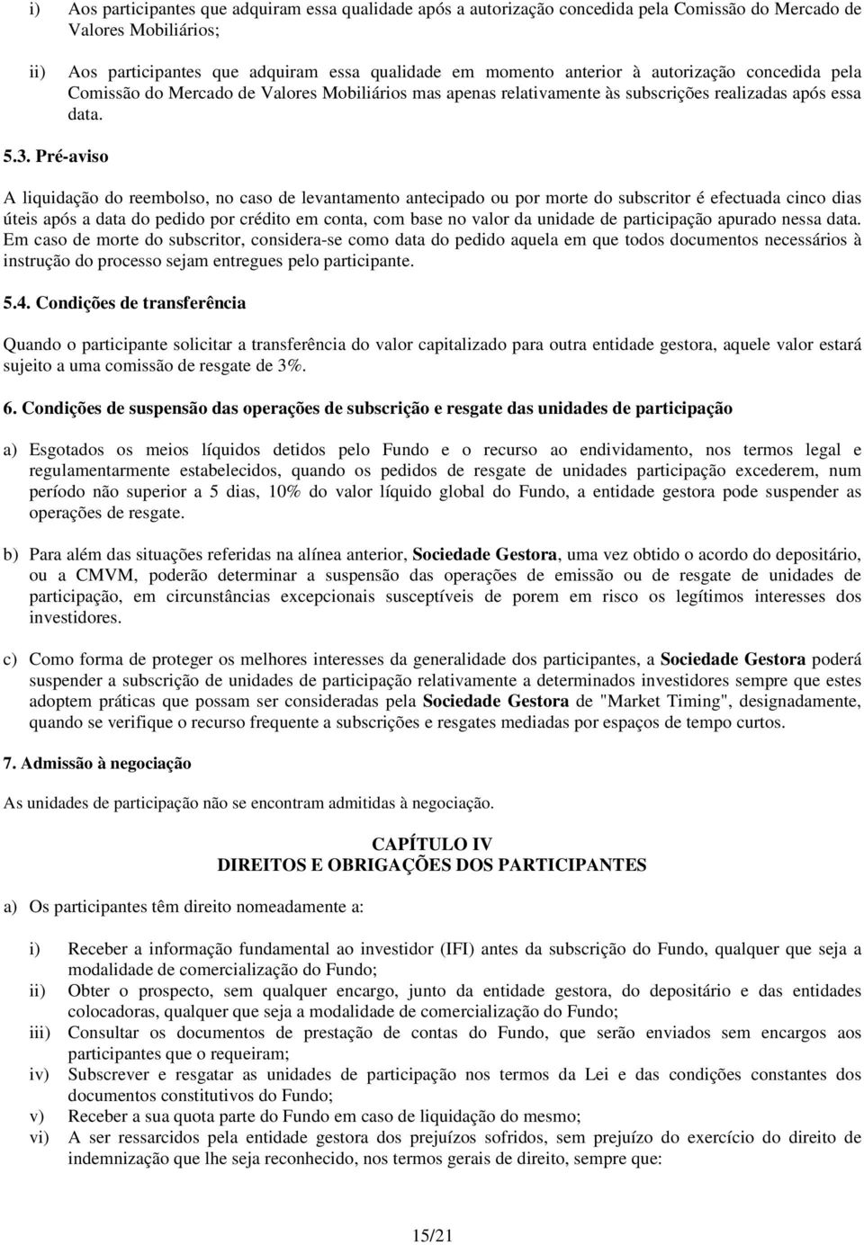 Pré-aviso A liquidação do reembolso, no caso de levantamento antecipado ou por morte do subscritor é efectuada cinco dias úteis após a data do pedido por crédito em conta, com base no valor da