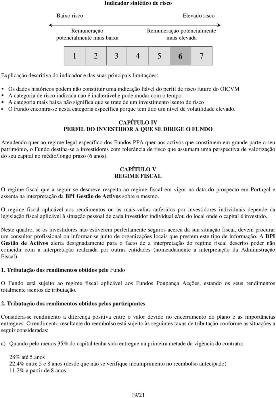 categoria mais baixa não significa que se trate de um investimento isento de risco O Fundo encontra-se nesta categoria específica porque tem tido um nível de volatilidade elevado.