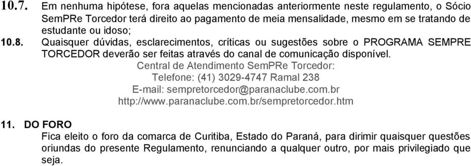 Central de Atendimento SemPRe Torcedor: Telefone: (41) 3029-4747 Ramal 238 E-mail: sempretorcedor@paranaclube.com.br http://www.paranaclube.com.br/sempretorcedor.htm 11.