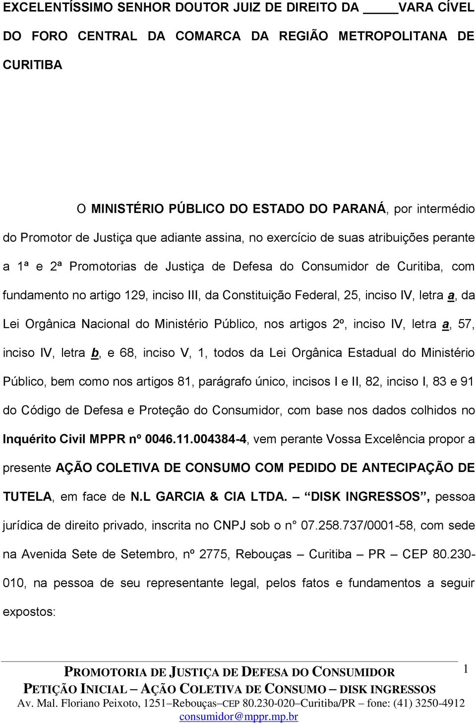 Federal, 25, inciso IV, letra a, da Lei Orgânica Nacional do Ministério Público, nos artigos 2º, inciso IV, letra a, 57, inciso IV, letra b, e 68, inciso V, 1, todos da Lei Orgânica Estadual do