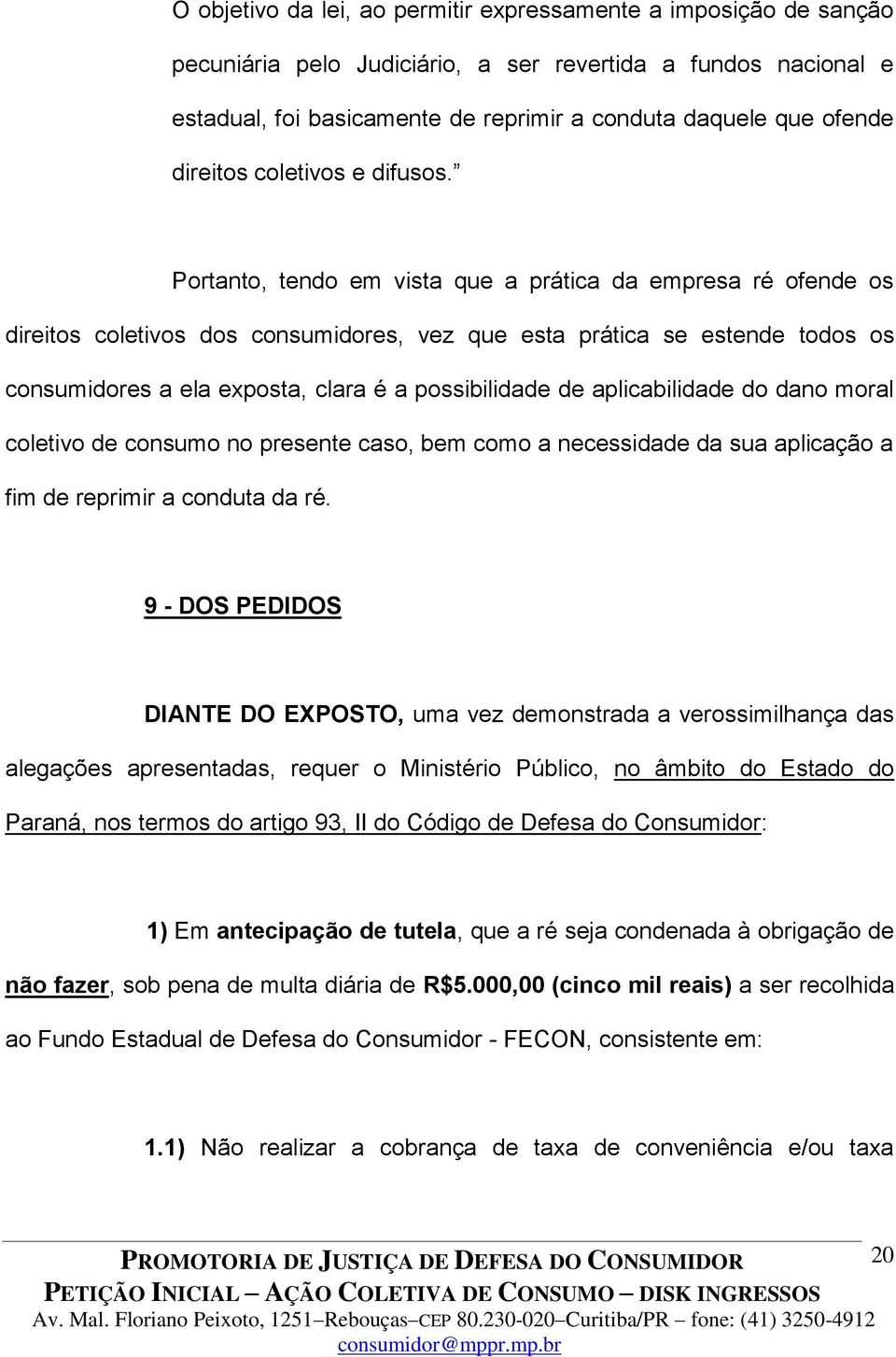 Portanto, tendo em vista que a prática da empresa ré ofende os direitos coletivos dos consumidores, vez que esta prática se estende todos os consumidores a ela exposta, clara é a possibilidade de