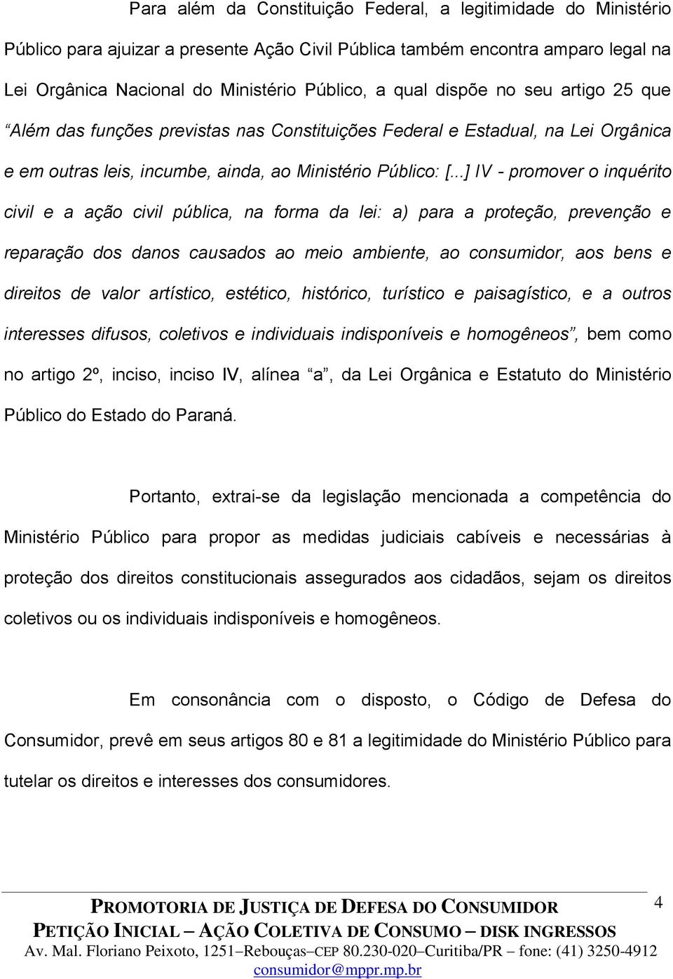 ..] IV - promover o inquérito civil e a ação civil pública, na forma da lei: a) para a proteção, prevenção e reparação dos danos causados ao meio ambiente, ao consumidor, aos bens e direitos de valor