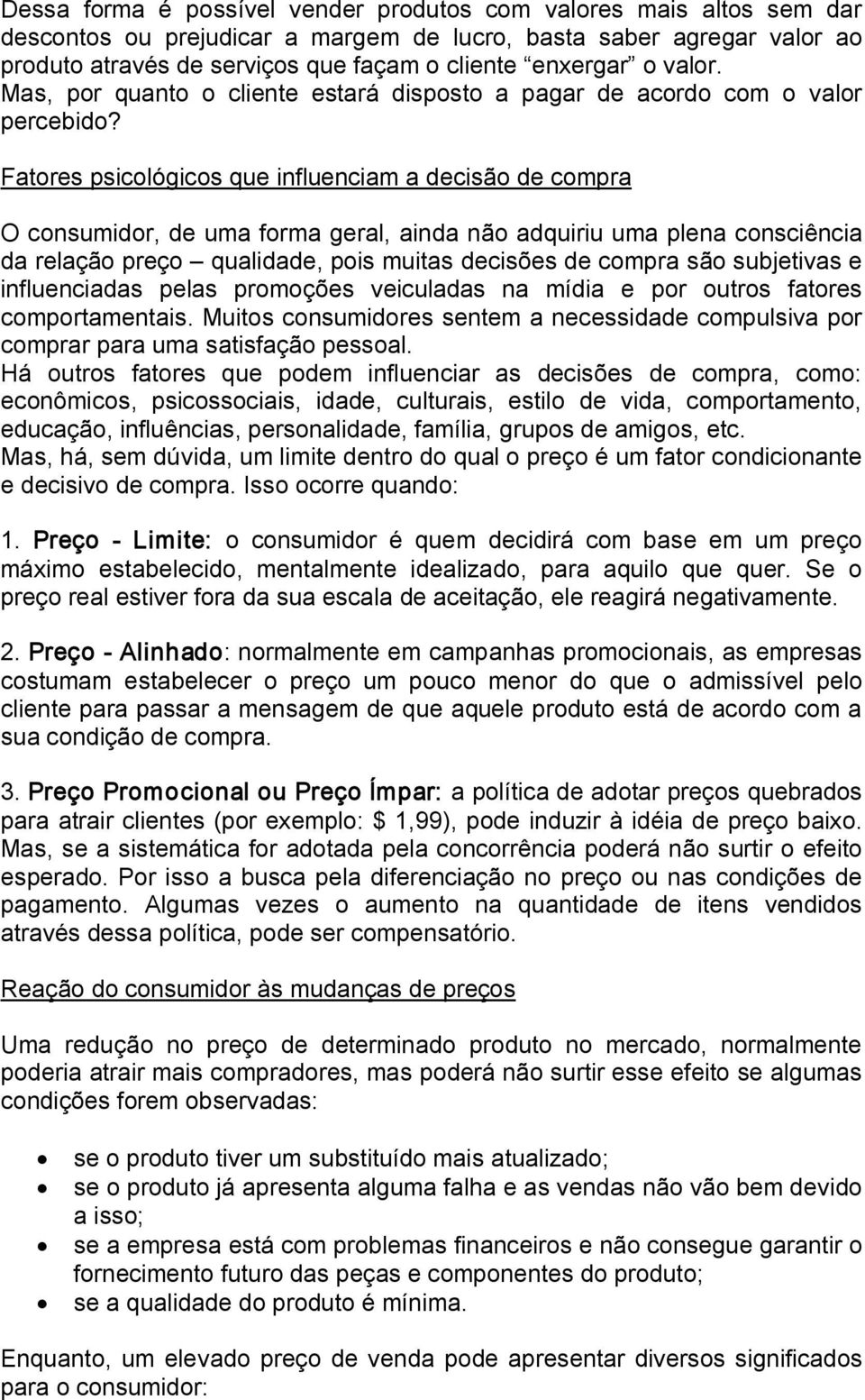 Fatores psicológicos que influenciam a decisão de compra O consumidor, de uma forma geral, ainda não adquiriu uma plena consciência da relação preço qualidade, pois muitas decisões de compra são