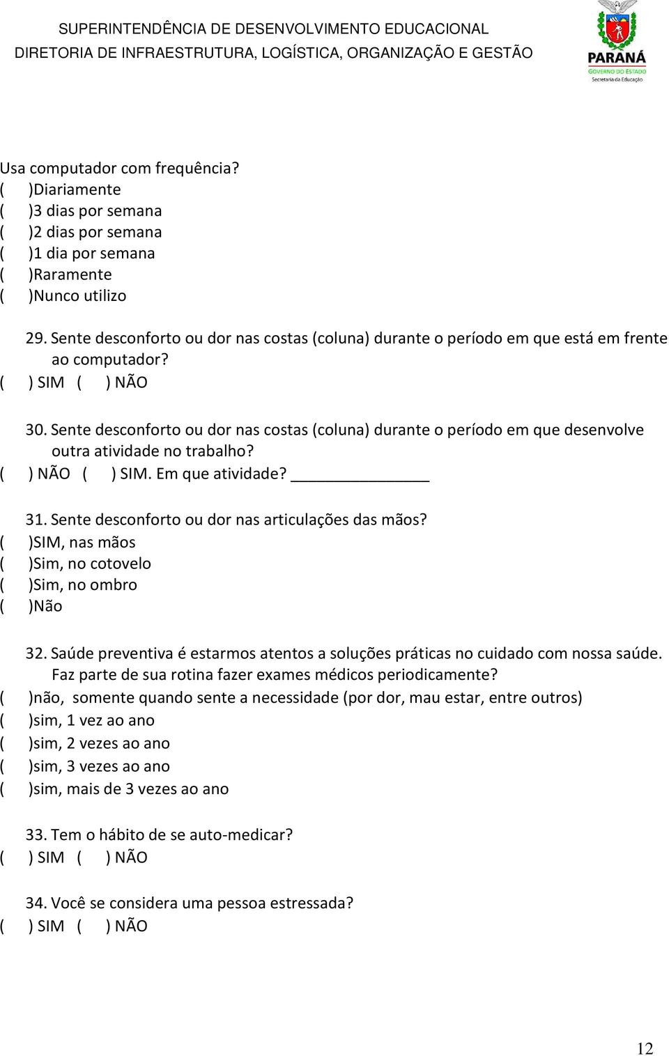 Sente desconforto ou dor nas costas (coluna) durante o período em que desenvolve outra atividade no trabalho? ( ) NÃO ( ) SIM. Em que atividade? 31. Sente desconforto ou dor nas articulações das mãos?