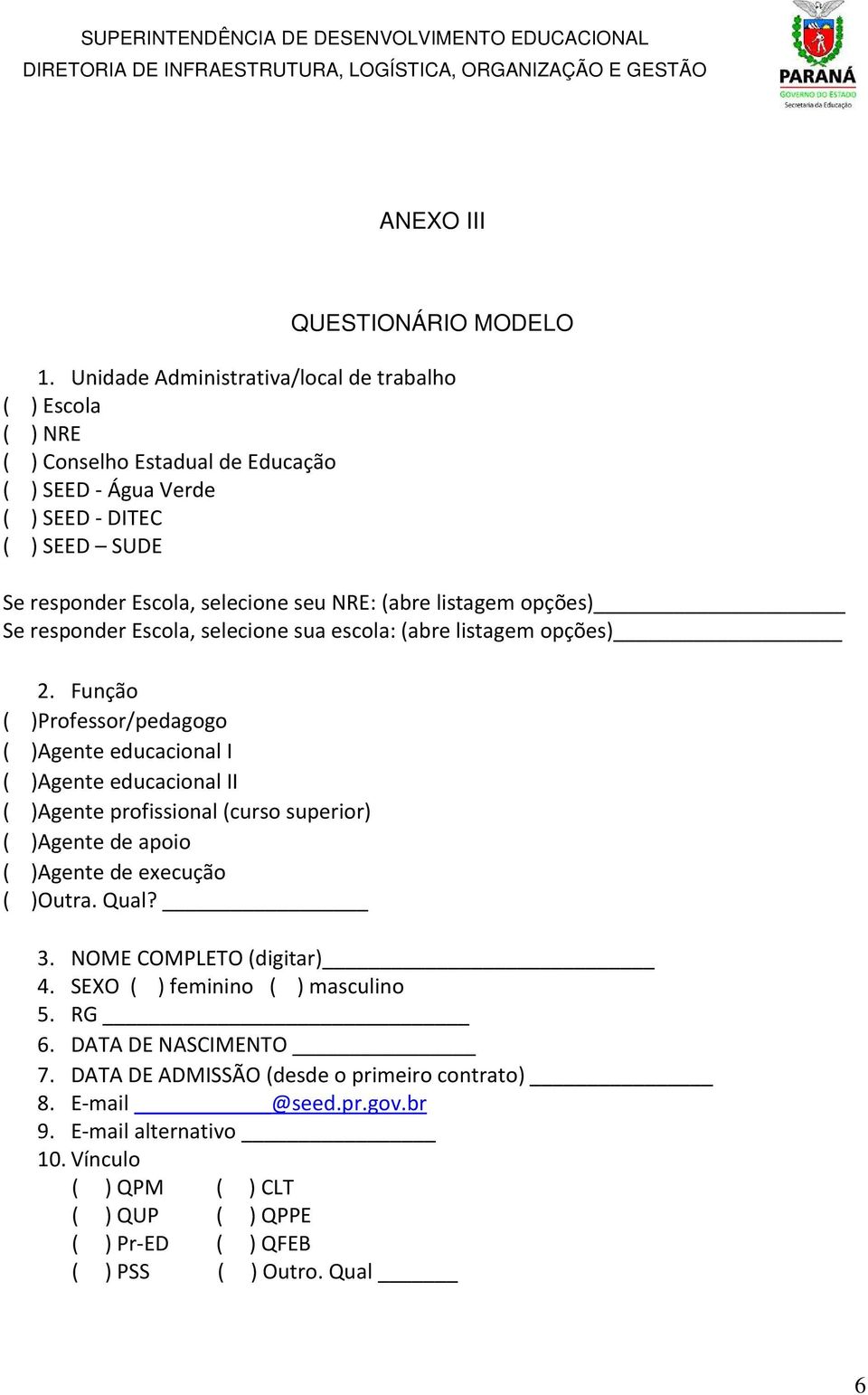 (abre listagem opções) Se responder Escola, selecione sua escola: (abre listagem opções) 2.