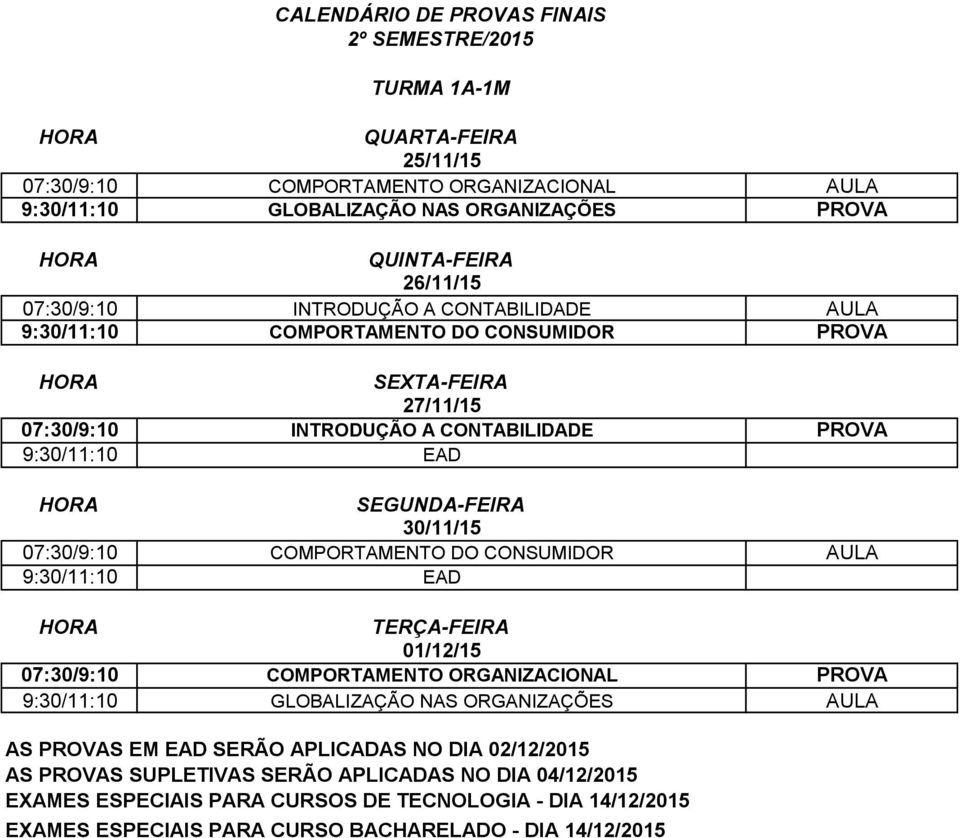 07:30/9:10 INTRODUÇÃO A CONTABILIDADE 9:30/11:10 EAD 07:30/9:10 COMPORTAMENTO DO