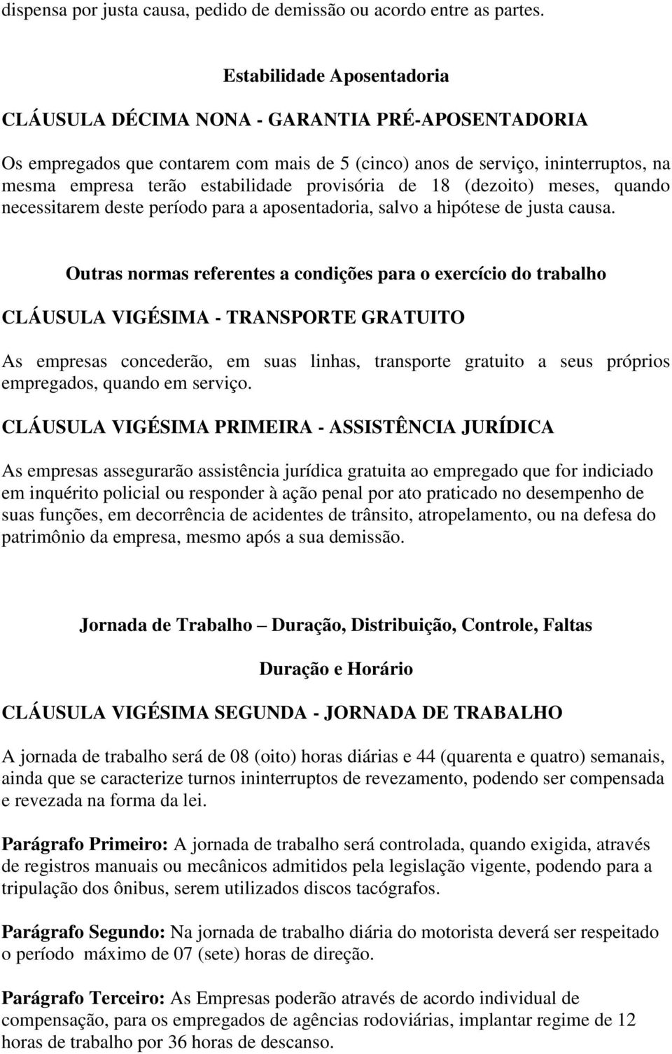 provisória de 18 (dezoito) meses, quando necessitarem deste período para a aposentadoria, salvo a hipótese de justa causa.