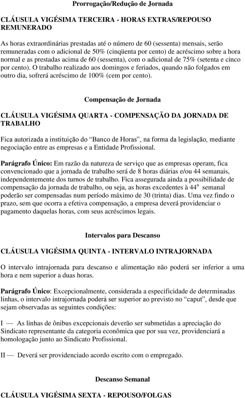 O trabalho realizado aos domingos e feriados, quando não folgados em outro dia, sofrerá acréscimo de 100% (cem por cento).