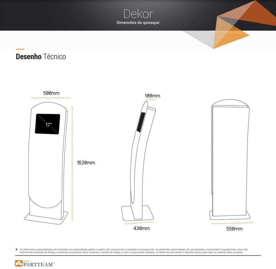 As dimensões apresentadas são aproximadas e representam o equipamento para uma determinada dimensão de display.