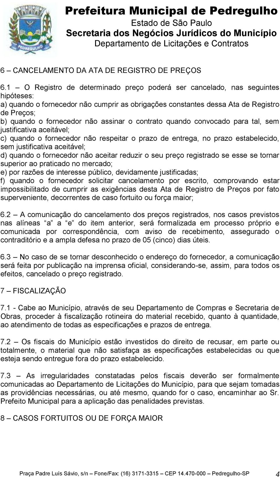 não assinar o contrato quando convocado para tal, sem justificativa aceitável; c) quando o fornecedor não respeitar o prazo de entrega, no prazo estabelecido, sem justificativa aceitável; d) quando o