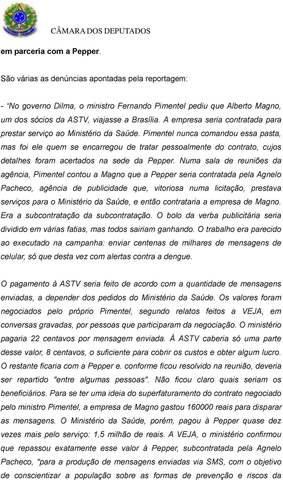 Pimentel nunca comandou essa pasta, mas foi ele quem se encarregou de tratar pessoalmente do contrato, cujos detalhes foram acertados na sede da Pepper.