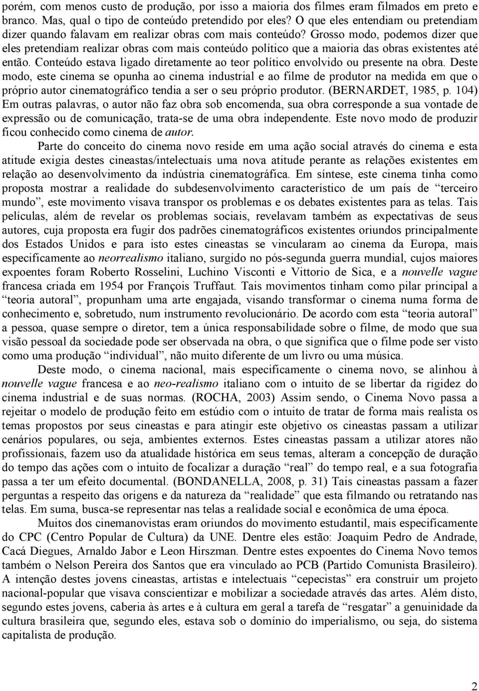 Grosso modo, podemos dizer que eles pretendiam realizar obras com mais conteúdo político que a maioria das obras existentes até então.