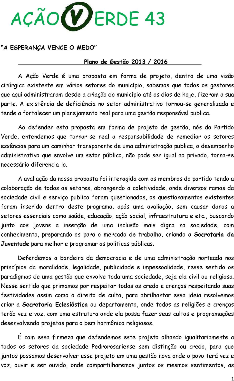 A existência de deficiência no setor administrativo tornou-se generalizada e tende a fortalecer um planejamento real para uma gestão responsável publica.