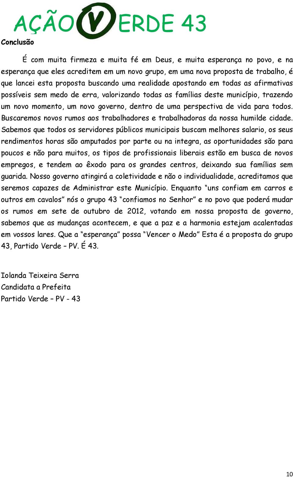 para todos. Buscaremos novos rumos aos trabalhadores e trabalhadoras da nossa humilde cidade.