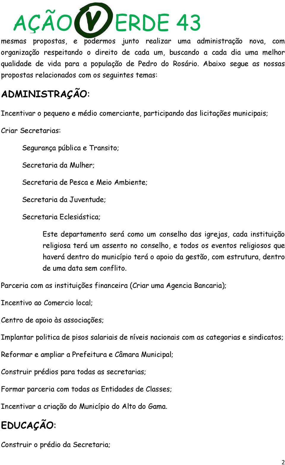 Abaixo segue as nossas propostas relacionados com os seguintes temas: ADMINISTRAÇÃO: Incentivar o pequeno e médio comerciante, participando das licitações municipais; Criar Secretarias: Segurança