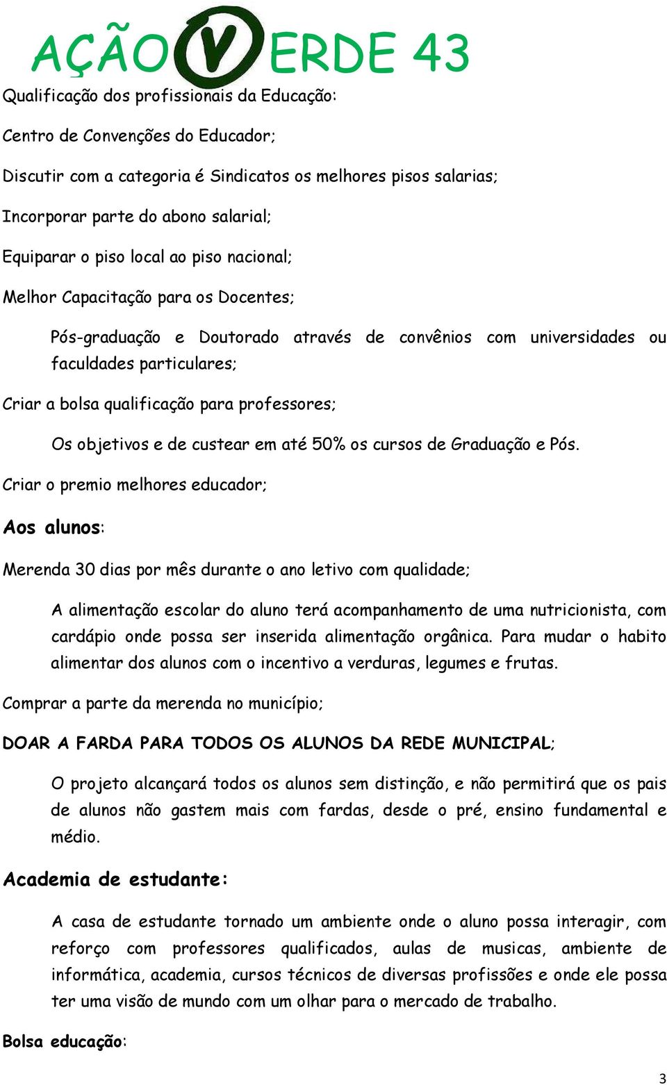 Os objetivos e de custear em até 50% os cursos de Graduação e Pós.