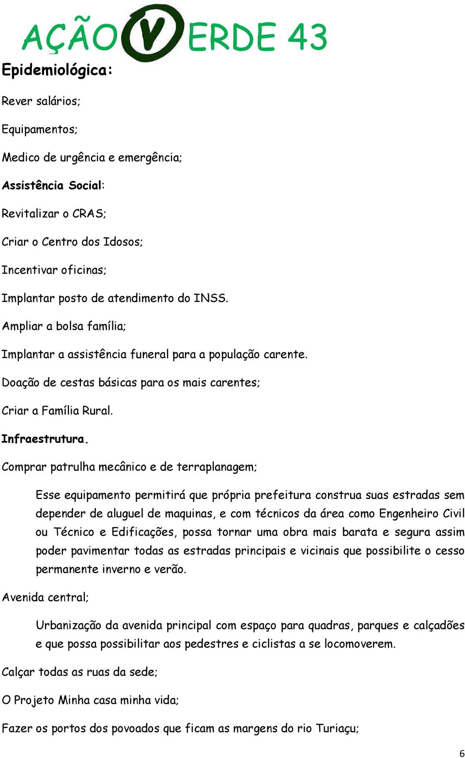 Comprar patrulha mecânico e de terraplanagem; Esse equipamento permitirá que própria prefeitura construa suas estradas sem depender de aluguel de maquinas, e com técnicos da área como Engenheiro