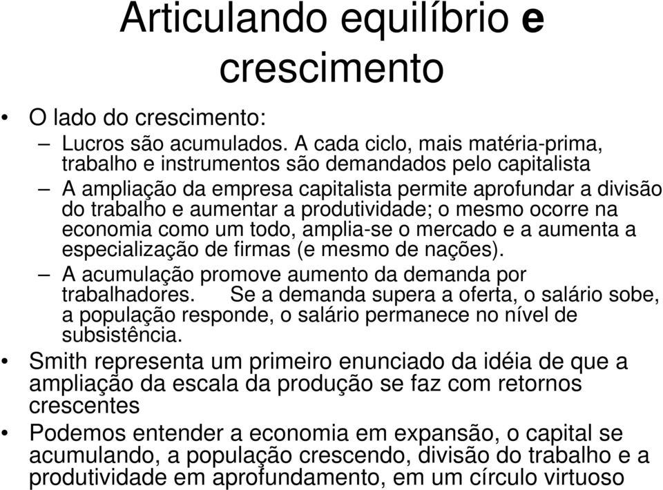 mesmo ocorre na economia como um todo, amplia-se o mercado e a aumenta a especialização de firmas (e mesmo de nações). A acumulação promove aumento da demanda por trabalhadores.