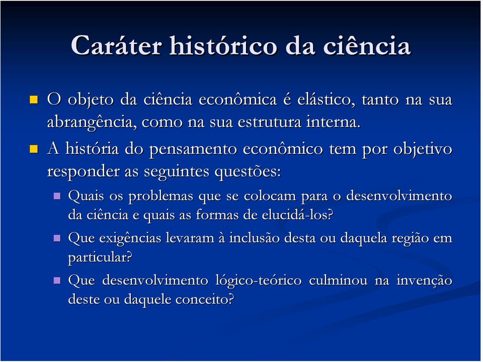 A história do pensamento econômico tem por objetivo responder as seguintes questões: Quais os problemas que se colocam