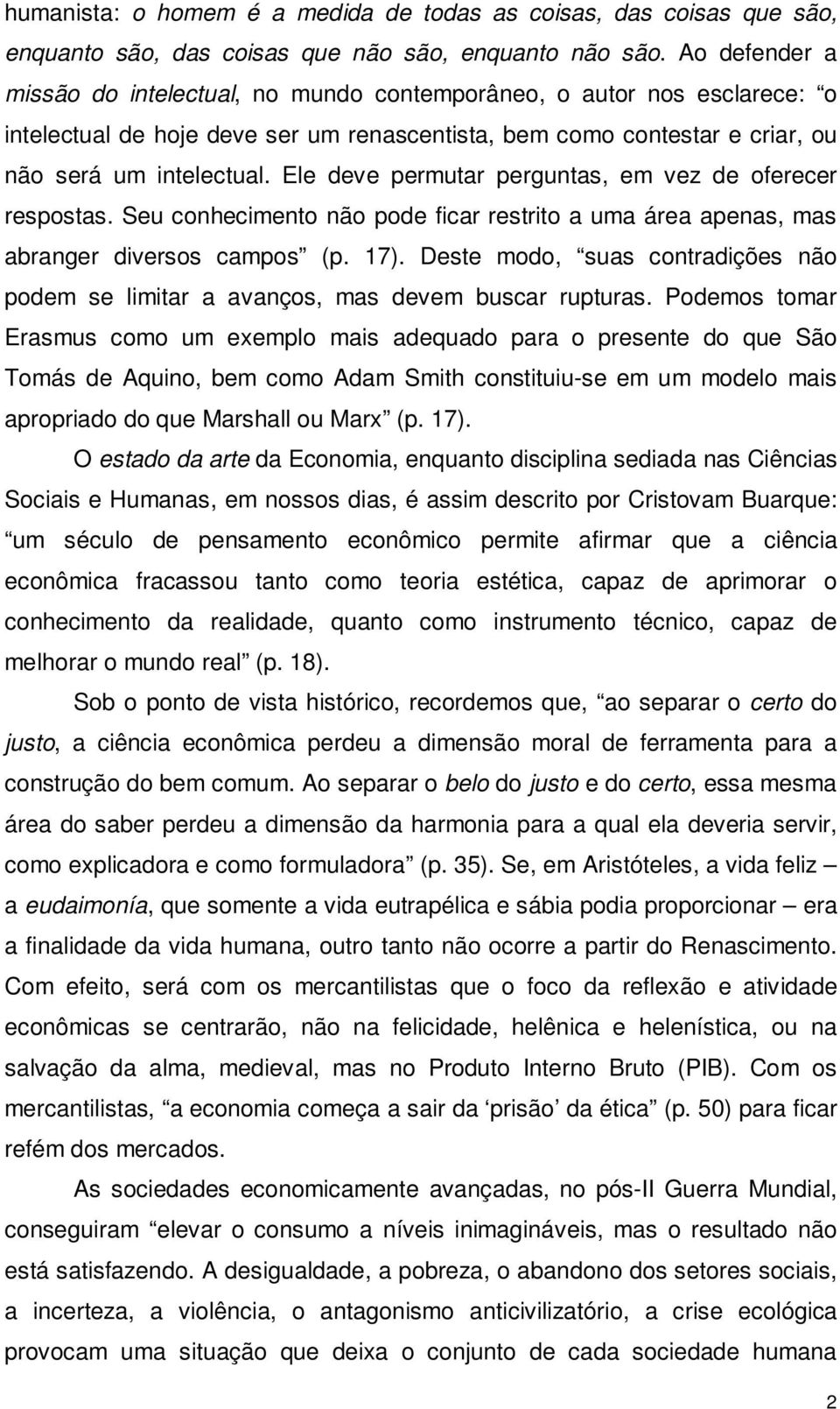 Ele deve permutar perguntas, em vez de oferecer respostas. Seu conhecimento não pode ficar restrito a uma área apenas, mas abranger diversos campos (p. 17).